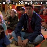 Toy Story 5 | Me when Toy Story 5 is released: | image tagged in billy madison kids,toy story,movie,kids,me and the boys | made w/ Imgflip meme maker