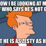 Futurama Fry | How i be looking at my bff who says he’s not gay. But he is as zesty as hell | image tagged in memes,futurama fry,gay | made w/ Imgflip meme maker