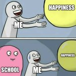 Running Away Balloon | happiness; me; happiness; school; me | image tagged in memes,running away balloon | made w/ Imgflip meme maker
