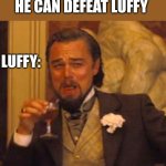 Laughing Leo | Eneru thinking he can defeat Luffy; Luffy: | image tagged in memes,laughing leo | made w/ Imgflip meme maker