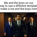 Title | Me and the boys on our way to use a different template to make a me and the boys meme: | image tagged in me and the boys | made w/ Imgflip meme maker