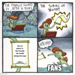 The Scroll Of Truth | the on piece is the friends we made along the way; fans | image tagged in memes,the scroll of truth | made w/ Imgflip meme maker