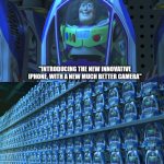 Iphone be like: | "Introducing the new innovative iphone, with a new much better camera" | image tagged in buzz lightyear clones,iphone | made w/ Imgflip meme maker
