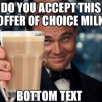 Choccy milk | Do you accept this offer of choice milk; BOTTOM TEXT | image tagged in memes,leonardo dicaprio cheers | made w/ Imgflip meme maker