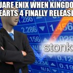 It’s almost here! | Square Enix when kingdoms hearts 4 finally releases | image tagged in stonks | made w/ Imgflip meme maker
