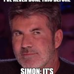 When the guy saysive never done thhis before in BGT: | When the contestant says “I’ve never done this before”; Simon: It’s a no from me. | image tagged in simon | made w/ Imgflip meme maker