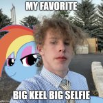 My Favorite Big Keel Big Selfie | My favorite; Big Keel Big Selfie | image tagged in liam keel,rainbow dash,my little pony,brony,mlp meme,memes | made w/ Imgflip meme maker