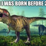 Holy Unc!! | "Yeah I was born before 2005" | image tagged in dinosauri onesti,unc,memes,funny | made w/ Imgflip meme maker