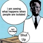 that's not okay | i am seeing what happens when people are isolated; isn't this illegal | image tagged in schr dinger's cat,science,experiment,wut,funny,oh wow are you actually reading these tags | made w/ Imgflip meme maker