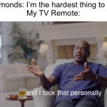 where did it go? | Diamonds: I’m the hardest thing to find
My TV Remote: | image tagged in and i took that personally,memes,tv,remote,relatable,funny | made w/ Imgflip meme maker