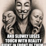 3 Faced Society | " A person who scrolls all day has nothing to know but other peoples opinions; and slowly loses touch with reality right in front of them." | image tagged in 3 faced society | made w/ Imgflip meme maker