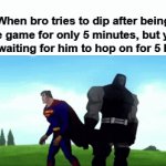 He's not going anywhere | When bro tries to dip after being on the game for only 5 minutes, but you've been waiting for him to hop on for 5 hours: | image tagged in gifs,meme,memes,fun,funni | made w/ Imgflip video-to-gif maker