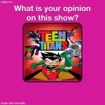 What Is Your Opinion On Teen Titans (2003 - 2006)? | image tagged in what is your opinion on this show,teen titans,dc comics,deviantart,memes | made w/ Imgflip meme maker