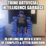 your ai slop bores me | thine artificial intelligence garbage; is lulling me into a state of complete & utter boredom | image tagged in your politics bore me no message | made w/ Imgflip meme maker
