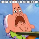 Patrick touched soggy food in the sink | POV: You touched a piece of soggy food in the kitchen sink | image tagged in patrick star,spongebob,milk | made w/ Imgflip meme maker