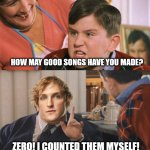 not one! | how may good songs have you made? zero! I counted them myself! | image tagged in how many are there,music,internet,youtuber,funny | made w/ Imgflip meme maker