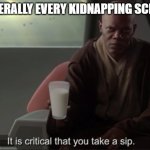 It is critical that you take a sip | literally every kidnapping scene | image tagged in it is critical that you take a sip | made w/ Imgflip meme maker