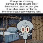 And you gotta pretend to be happy... and not starving... | When you're absolutely starving and are about to order the most food ever, but then your hb says he's gonna pay for you so now you gotta get something light: | image tagged in gifs,food,friends,starving,hungry,money | made w/ Imgflip video-to-gif maker
