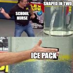 Who has had this happen | my arm is snaped in two; School nurse; ice pack | image tagged in flex tape | made w/ Imgflip meme maker
