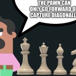 Oscar Duolingo Speech Bubble | The pawn can only go forward or capture diagonally; If you want more chess advice see my profile | image tagged in oscar duolingo speech bubble | made w/ Imgflip meme maker