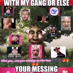 don't mess with us | You better not mess with my gang or else; Your messing with all of us | image tagged in larry's gang,shitpost | made w/ Imgflip meme maker