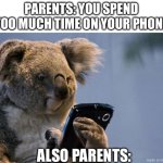 title^-1 | parents: you spend too much time on your phone; also parents: | image tagged in smartphone koala,funny,memes,this is a tag,smartphone,parents | made w/ Imgflip meme maker