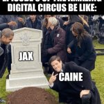 Spoilers for Episode 9 for TADC | Episode 9 of The Amazing Digital Circus be like:; Jax; Caine | image tagged in grant gustin over grave,memes,funny,the amazing digital circus,tadc,spoiler alert | made w/ Imgflip meme maker