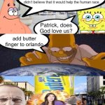patrick does god love us? | add butter finger to orlando | image tagged in patrick does god love us | made w/ Imgflip meme maker