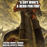 Another random One-Punch Man meme | "A guy who's a hero for fun"; Several highly-trained martial artists, ninjas, assassins, espers, time and space manipulators, etc | image tagged in small knight giant knight | made w/ Imgflip meme maker