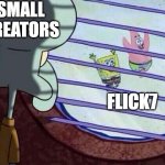 he's gonna comment watch | small creators; flick7 | image tagged in squidward window | made w/ Imgflip meme maker