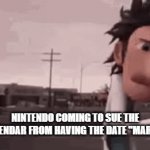 i swear to god | nintendo coming to sue the calendar from having the date "mar 10" | image tagged in gifs,funny | made w/ Imgflip video-to-gif maker