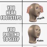 kalm PANIK kalm PANIK | You're on your phone in bed at night; You hear footsteps; You pretend to sleep; You live Alone! | image tagged in kalm panik kalm panik | made w/ Imgflip meme maker