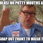 potty mouths | SORRY FOLKS! NO POTTY MOUTHS allowed. Use THE SOAP OUT FRONT to WASH them out. | image tagged in no potty mouths,kewlew | made w/ Imgflip meme maker