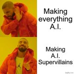 Let's hear it for HAL 9000 and GLaDOS | Making everything A.I. Making A.I. Supervillains | image tagged in memes,drake hotline bling,funny,relatable | made w/ Imgflip meme maker