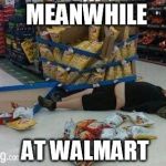 walmart | MEANWHILE AT WALMART | image tagged in walmart | made w/ Imgflip meme maker