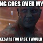 Drax | NOTHING GOES OVER MY HEAD. MY REFLEXES ARE TOO FAST.
I WOULD CATCH IT | image tagged in drax | made w/ Imgflip meme maker