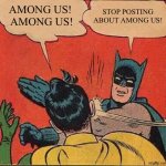 STOP POSTING ABOUT AMONG US, ROBIN! | AMONG US! 
AMONG US! STOP POSTING ABOUT AMONG US! | image tagged in memes,batman slapping robin,among us,among us memes,batman,robin | made w/ Imgflip meme maker