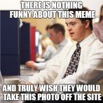 Down Syndrome | THERE IS NOTHING FUNNY ABOUT THIS MEME AND TRULY WISH THEY WOULD TAKE THIS PHOTO OFF THE SITE | image tagged in memes,down syndrome | made w/ Imgflip meme maker