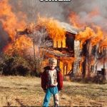 fire | I BET NEXT TIME... WE WATCH MY SHOW, AND RECORD THEIRS. | image tagged in fire | made w/ Imgflip meme maker