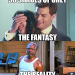 50 shades of Black snake moan | 50 SHADES OF GREY THE REALITY THE FANTASY | image tagged in 50 shades of black snake moan,50 shades,black snake moan,samuel l jackson,fantasy,reality | made w/ Imgflip meme maker