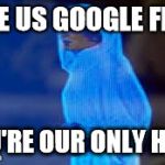 princess leia only hope | SAVE US GOOGLE FIBER YOU'RE OUR ONLY HOPE | image tagged in princess leia only hope | made w/ Imgflip meme maker
