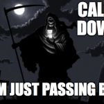 Casual Death | CALM DOWN I'M JUST PASSING BY | image tagged in grimreaper,death,grim reaper,grim | made w/ Imgflip meme maker