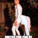 Unicorn Man | ALWAYS BE YOURSELF... UNLESS YOU CAN BE A UNICORN - THEN ALWAYS BE A UNICORN. | image tagged in unicorncreep,unicorn,be yourself,always be yourself | made w/ Imgflip meme maker