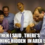 And then I said Obama | THEN I SAID , THERE'S NOTHING HIDDEN  IN AREA 51 | image tagged in memes,and then i said obama | made w/ Imgflip meme maker