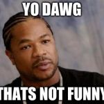 Serious Xzibit Meme Generator - Imgflip