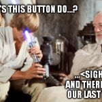 andtheregoeshope | WHAT'S THIS BUTTON DO...? ...<SIGH>... AND THERE GOES OUR LAST HOPE. | image tagged in andtheregoeshope | made w/ Imgflip meme maker