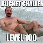 itcold | ICE BUCKET CHALLENGE  LEVEL 100 | image tagged in itcold,ice bucket challenge,how tough are you | made w/ Imgflip meme maker
