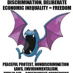 Equality Golbat | POLLUTION, GUNS, HATE SPEECH, DISCRIMINATION, DELIBERATE ECONOMIC INEQUALITY = FREEDOM PEACEFUL PROTEST, NONDISCRIMINATION LAWS, ENVIRONMENT | image tagged in equality golbat | made w/ Imgflip meme maker