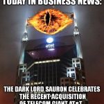 sauronscraper | TODAY IN BUSINESS NEWS: THE DARK LORD SAURON CELEBRATES THE RECENT ACQUISITION OF TELECOM GIANT AT&T... | image tagged in sauronscraper | made w/ Imgflip meme maker