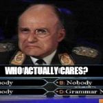 Only Grammar Nazi cares | WHO ACTUALLY CARES? | image tagged in only grammar nazi cares | made w/ Imgflip meme maker